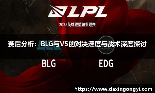 赛后分析：BLG与V5的对决速度与战术深度探讨