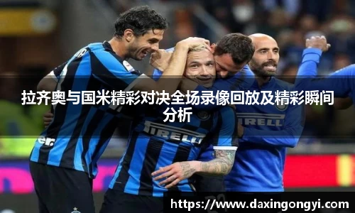 拉齐奥与国米精彩对决全场录像回放及精彩瞬间分析